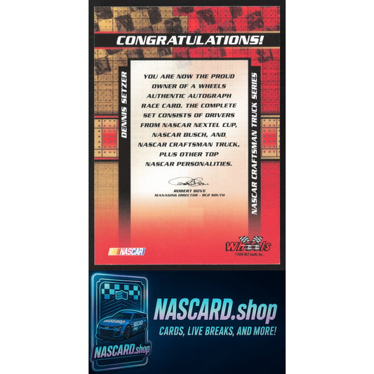 2004 Wheels High Gear #NNO Dennis Setzer Autographs